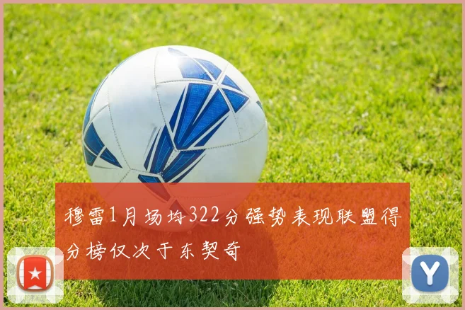 穆雷1月场均322分强势表现联盟得分榜仅次于东契奇