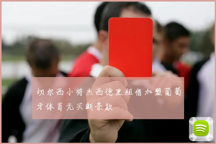 切尔西小将杰西德里租借加盟葡萄牙体育无买断条款
